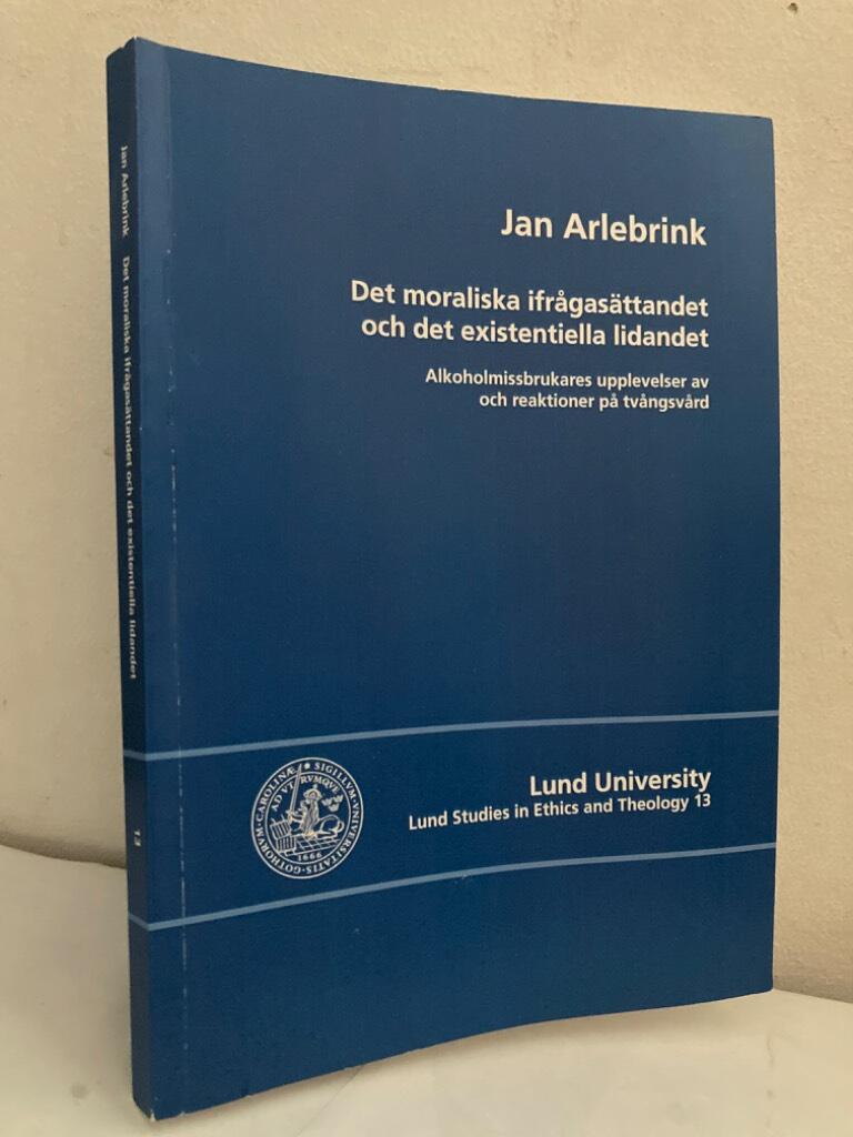 Det moraliska ifrågasättandet och det existentiella lidandet. Alkoholmissbrukares upplevelser av och reaktioner på tvångsvård