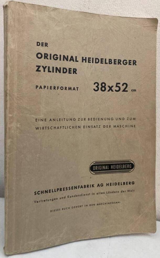 Der Original Heidelberger Zylinder. Papierformat 38x52 cm. Eine Anleitung zur Bedienung und zum wirtschaftlichen Einsatz der Maschine