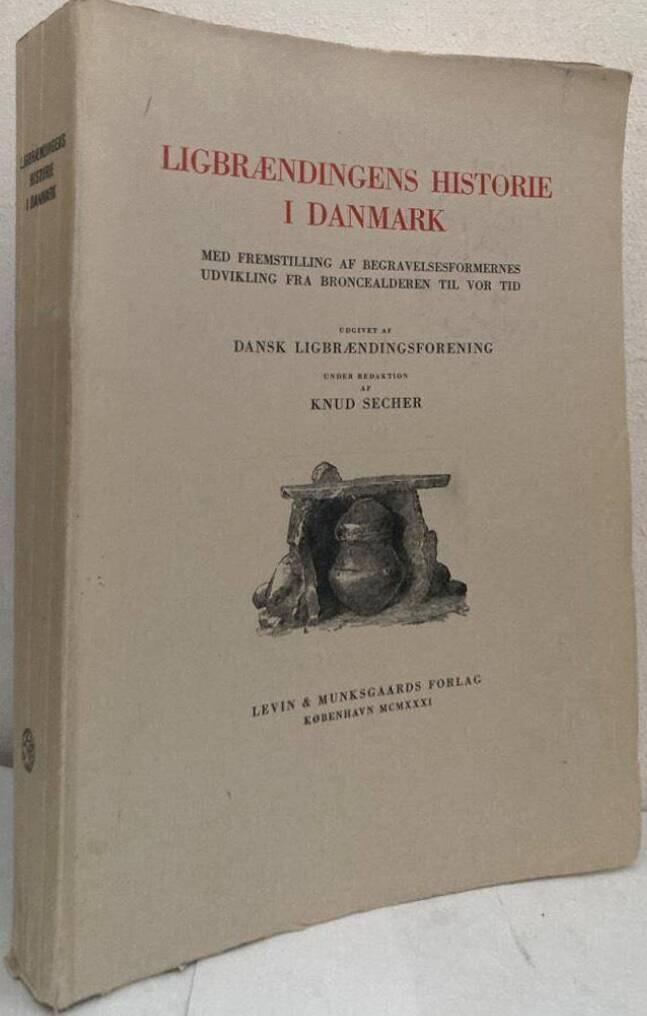 Ligbrændingens historie i Danmark. Med fremstilling af begravelsesformernes udvikling fra broncealderen til vor tid