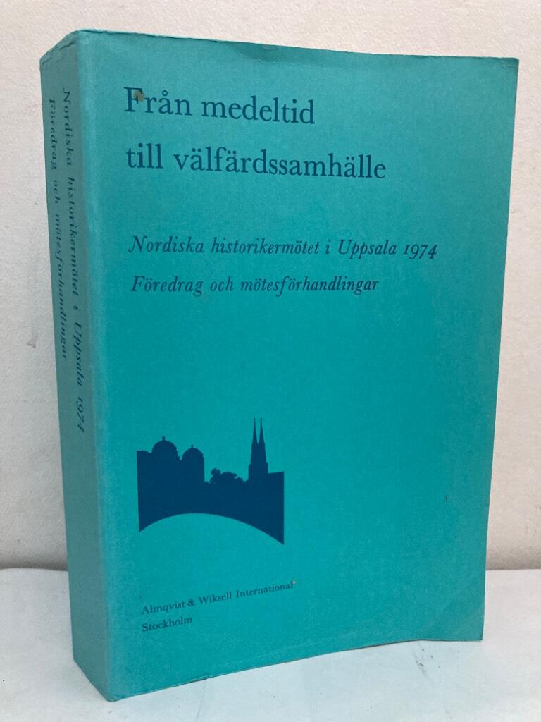 Från medeltid till välfärdssamhälle. Nordiska historikermötet i Uppsala 1974. Föredrag och mötesförhandlingar