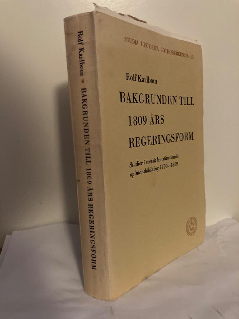 Bakgrunden till 1809 års regeringsform. Studier i svensk konstitutionell opinionsbildning 1790-1809