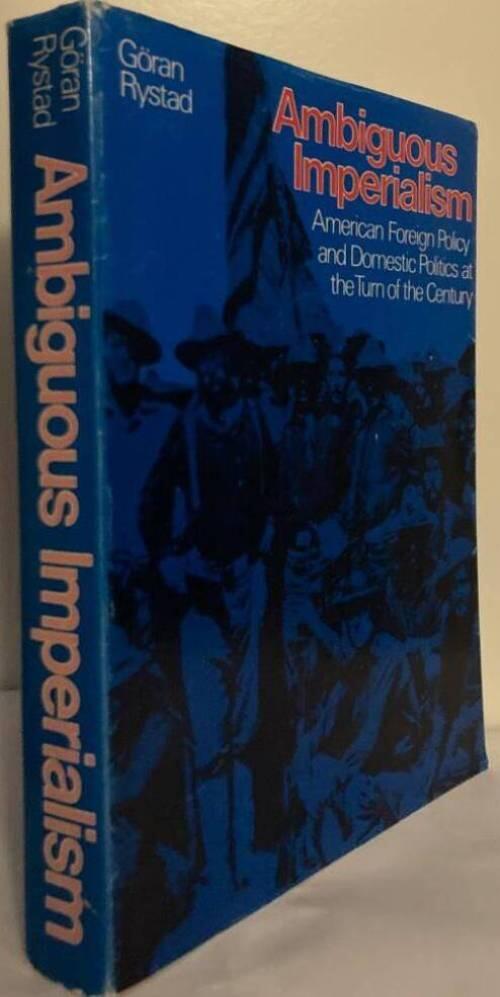 Ambiguous Imperialism. American Foreign Policy and Domestic Politics at the Turn of the Century