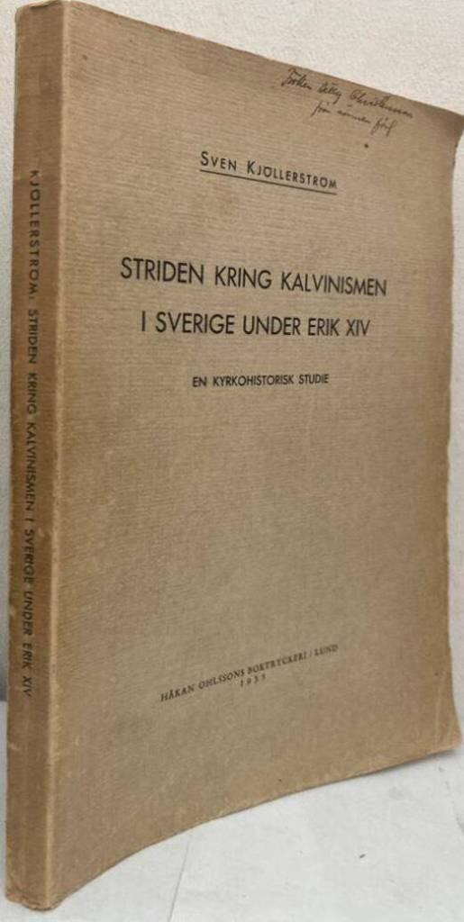 Striden kring kalvinismen i Sverige under Erik XIV. En kyrkohistorisk studie