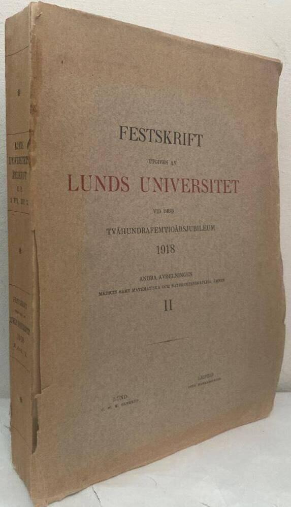 Festskrift utgiven av Lunds Universitet vid dess tvåhundrafemtioårsjubileum 1918. Andra avdelningen. Medicin samt matematiska och naturvetenskapliga ämnen. II
