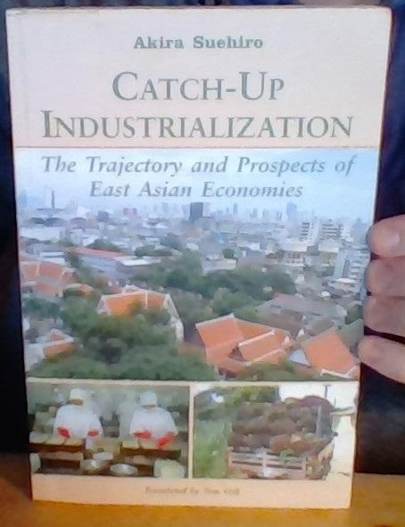 Catch-Up Industrialization. The Trajectory and Prospects of East Asian Economies 