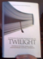 Interdisciplinary approaches to Twilight : studies in fiction, media and a contemporary cultural experience 