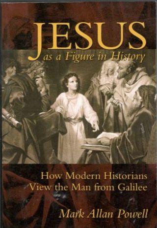 Jesus as a Figure in History. How Modern Historians View the Man from Galilee 