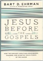 Jesus before the gospels. How the earliest Christians remembered, changed, and invented their stories of the Savior 
