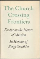 The Church Crossing Frontiers. Essays on the Nature of Mission. In Honour of Bengt Sundkler 