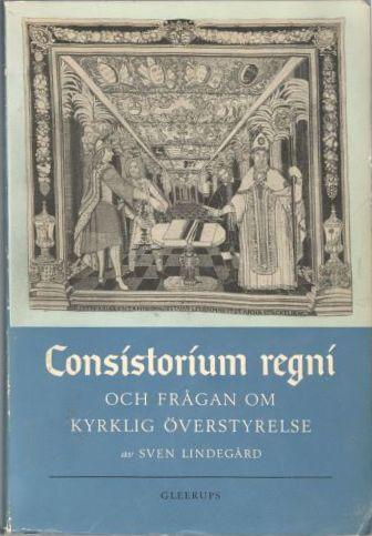 Consistorium regni och frågan om kyrklig överstyrelse. En studie i den svenska kyrkoförfattningens teori och praxis 1571-1686 