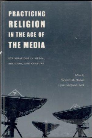 Practicing Religion in the Age of the Media. Explorations in Media, Religion, and Culture 