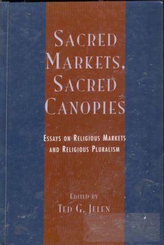 Sacred Markets, Sacred Canopies. Essays on Religious Markets and Religious Pluralism 