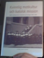 Kvinnlig motkultur och katolsk mission : Sankt Josefsystrarna i Danmark och Sverige 1856-1936 
