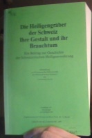 Die Heiligengräber der Schweiz. Ihre Gestalt und ihr Brauchtum Dissertation 