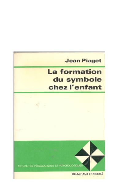 La formation du symbole chez l'enfant. Imitation, jeu et rêve, image et représentation 