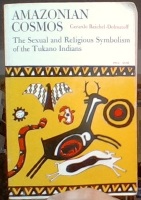 Amazonian Cosmos. The Sexual and Religious Symbolism of the Tukano Indians 