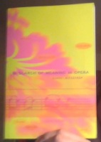In Search of Meaning in Opera. An opera singer's approach to the dialectics of words. music, & myth in opera from Monteverdi to Verdi 