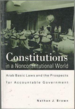 Constitutions in a Nonconstitutional World. Arab Basic Laws and the Prospects for Accountable Government 