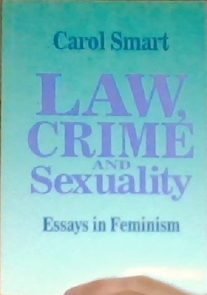 Law, Crime and Sexuality. Essays in Feminism 