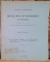 Missions Scientifiques pour la Mesure d'un Arc de Meridien au Spitzberg enterprises en 1899-1902 sous les Auspices des Gouvernements Suédois et Russe.