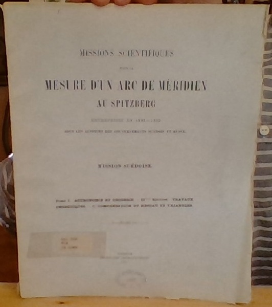 Missions Scientifiques pour la Mesure d'un Arc de Meridien au Spitzberg enterprises en 1899-1902 sous les Auspices des Gouvernements Suédois et Russe.