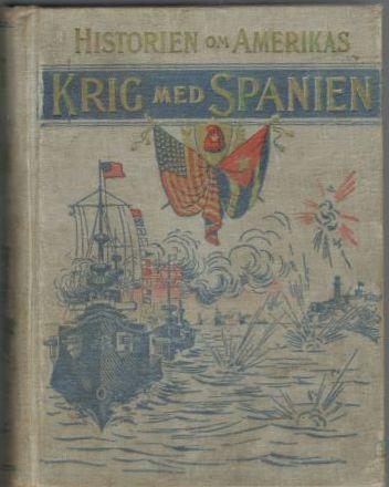 Historien om Amerikas krig med Spanien omfattande bataljer till sjös och lands (Pärmtitel: 