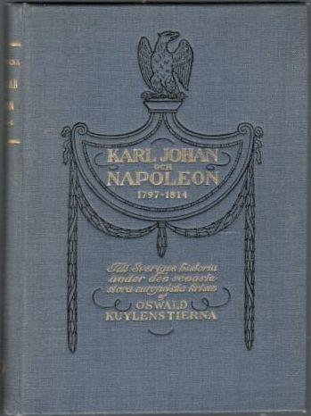 Karl Johan och Napoleon 1797-1894. Till Sveriges historia under den senaste stora europiska krisen 