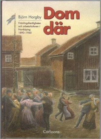 Dom där. Främlingsfientligheten och arbetarkulturen i Norrköping 1890-1960 