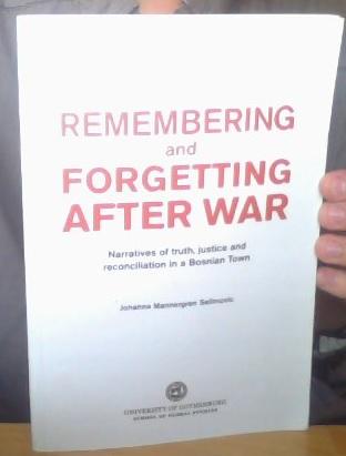 Remembering and Forgetting after War. Narratives of truth, justice and reconciliation in a Bosnian town 